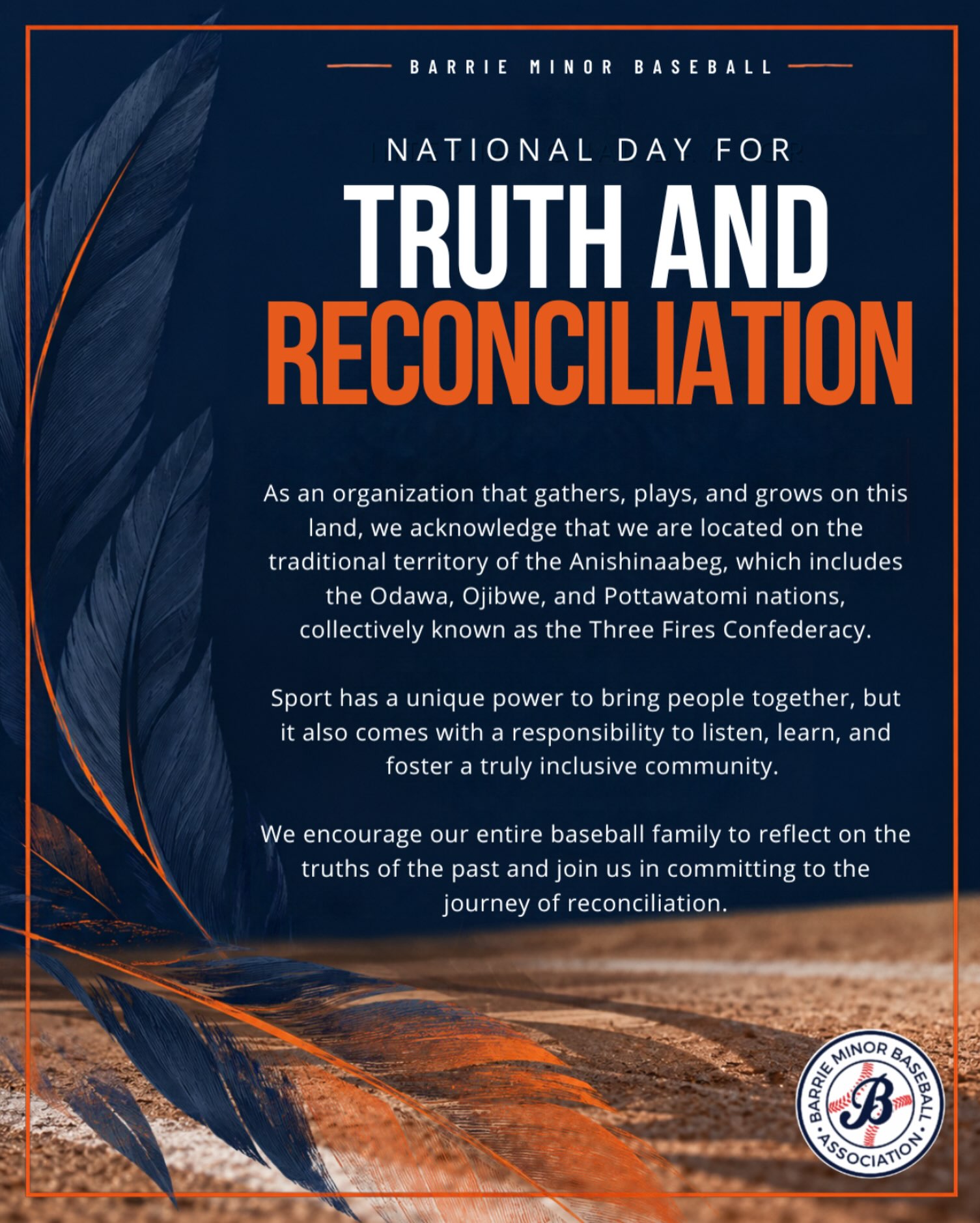 🧡 As an organization that gathers, plays, and grows on this land, we acknowledge that we are located on the traditional territory of the Anishinaabeg, which includes the Odawa, Ojibwe, and Pottawatomi nations, collectively known as the Three Fires Confederacy.

Sport has a unique power to bring people together, but it also comes with a responsibility to listen, learn, and foster a truly inclusive community. 

We encourage our entire baseball family to reflect on the truths of the past and join us in committing to the journey of reconciliation.